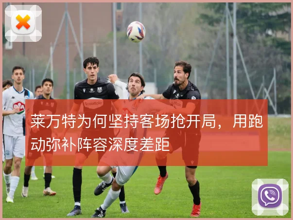 莱万特为何坚持客场抢开局,用跑动弥补阵容深度差距