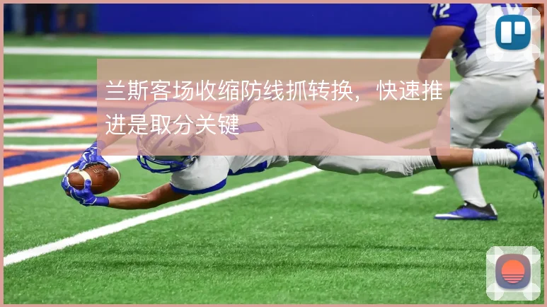 兰斯客场收缩防线抓转换,快速推进是取分关键