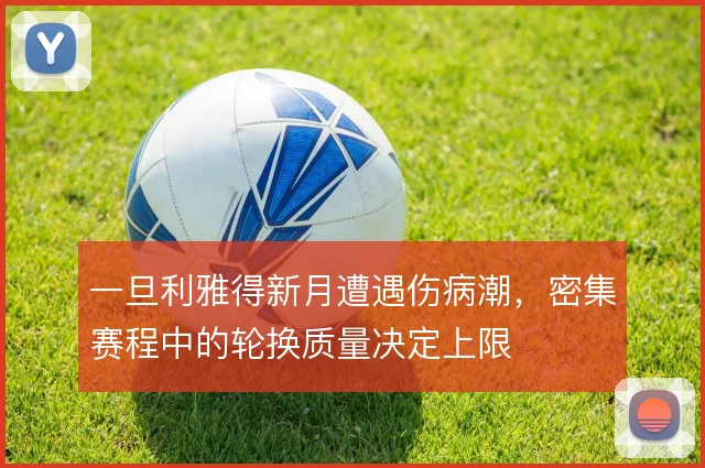 一旦利雅得新月遭遇伤病潮，密集赛程中的轮换质量决定上限
