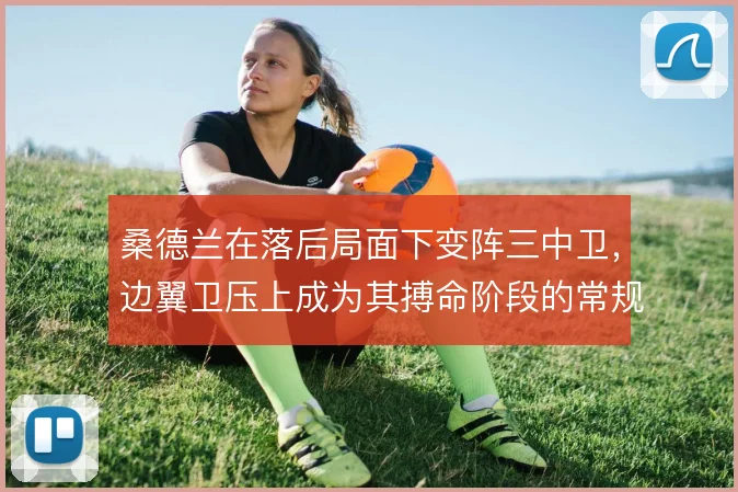 桑德兰在落后局面下变阵三中卫,边翼卫压上成为其搏命阶段的常规手段