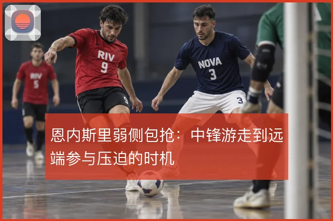 恩内斯里弱侧包抢：中锋游走到远端参与压迫的时机
