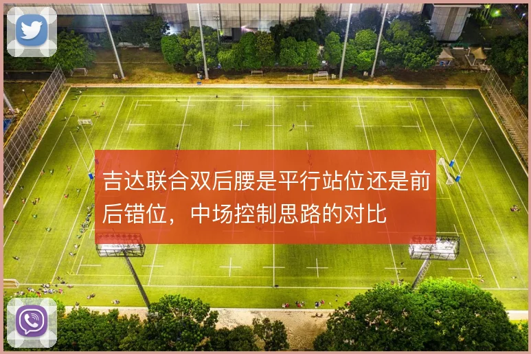 吉达联合双后腰是平行站位还是前后错位,中场控制思路的对比