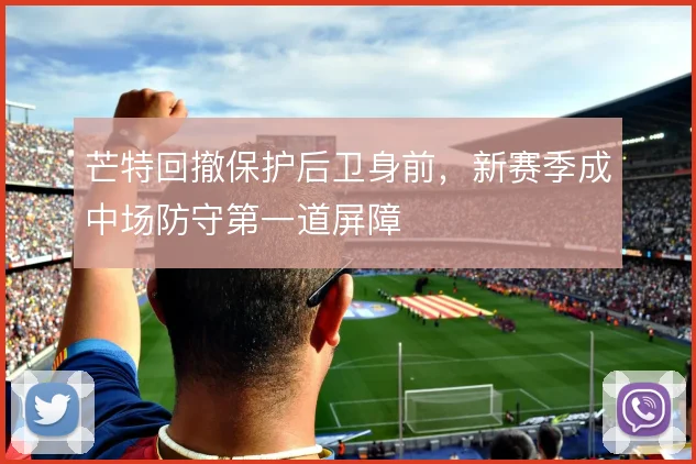 芒特回撤保护后卫身前,新赛季成中场防守第一道屏障