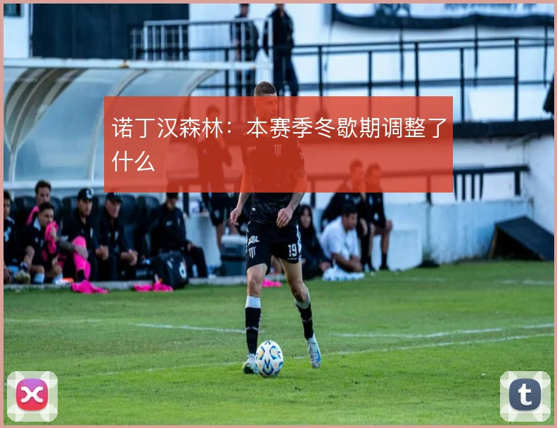 诺丁汉森林:本赛季冬歇期调整了什么
