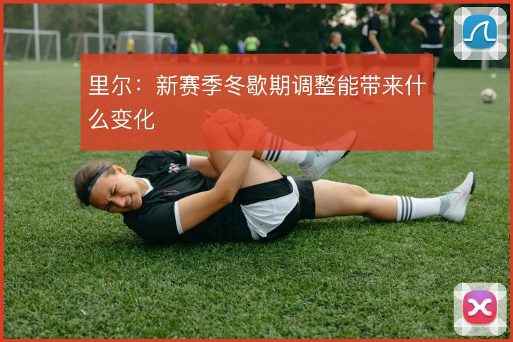 里尔:新赛季冬歇期调整能带来什么变化