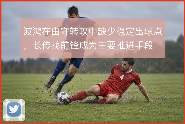 波鸿在由守转攻中缺少稳定出球点，长传找前锋成为主要推进手段