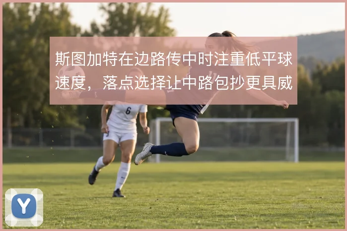斯图加特在边路传中时注重低平球速度，落点选择让中路包抄更具威胁