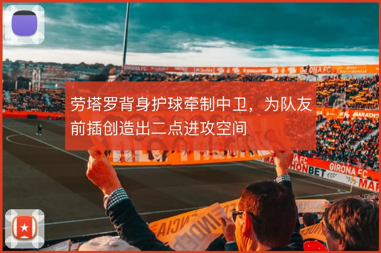 劳塔罗背身护球牵制中卫,为队友前插创造出二点进攻空间