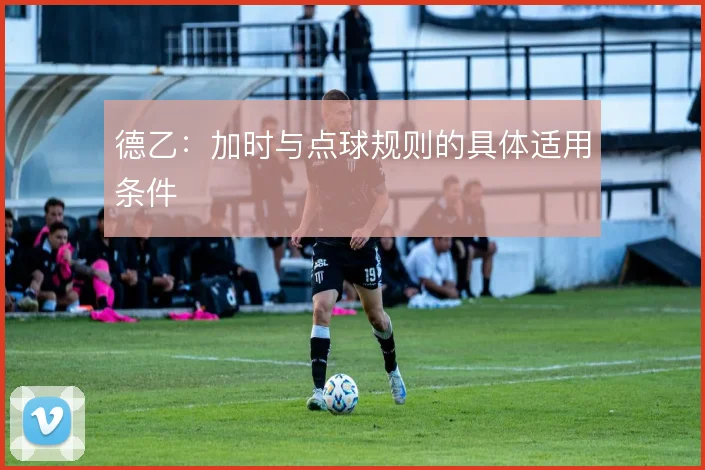 德乙:加时与点球规则的具体适用条件