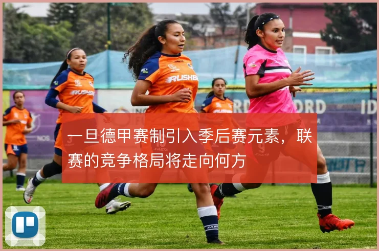 一旦德甲赛制引入季后赛元素,联赛的竞争格局将走向何方
