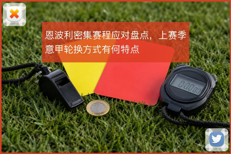恩波利密集赛程应对盘点，上赛季意甲轮换方式有何特点