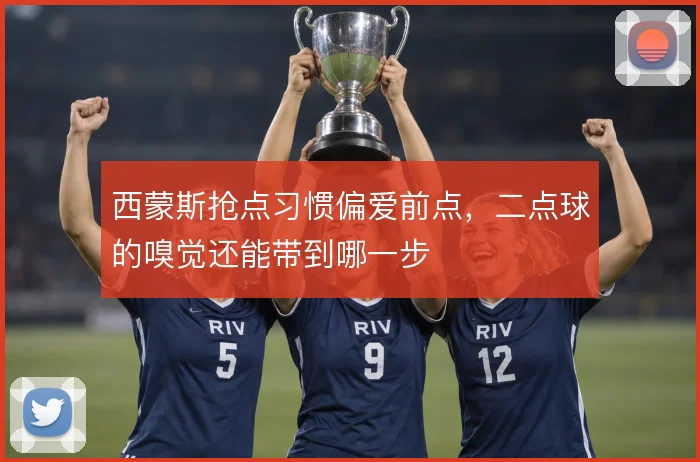 西蒙斯抢点习惯偏爱前点,二点球的嗅觉还能带到哪一步
