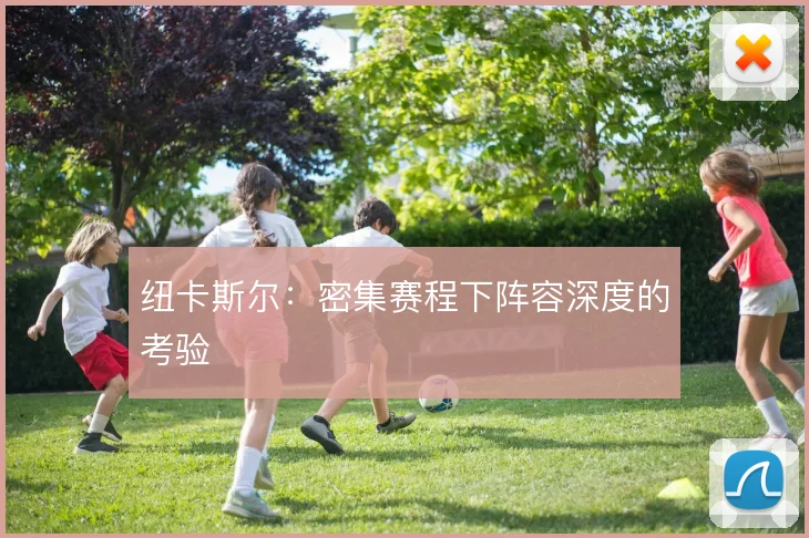 纽卡斯尔:密集赛程下阵容深度的考验