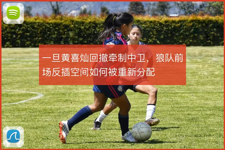 一旦黄喜灿回撤牵制中卫,狼队前场反插空间如何被重新分配